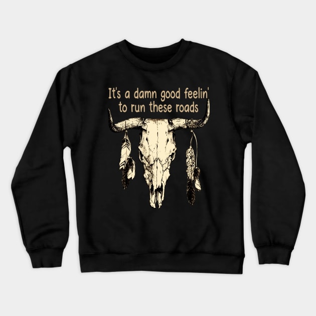 It's A Damn Good Feelin' To Run These Roads Bull Quotes Feathers Crewneck Sweatshirt by Creative feather